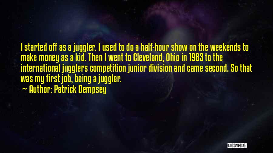 Patrick Dempsey Quotes: I Started Off As A Juggler. I Used To Do A Half-hour Show On The Weekends To Make Money As