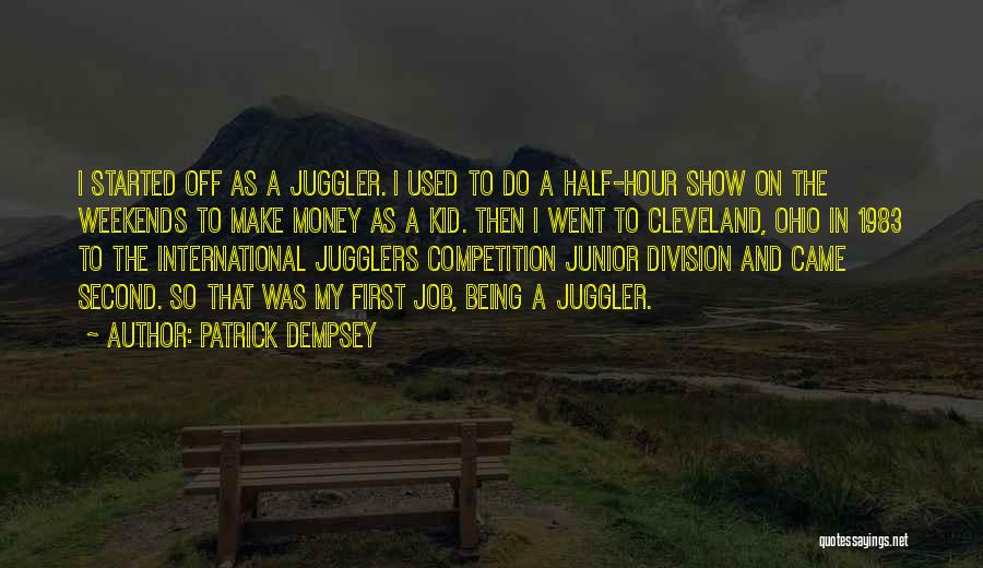 Patrick Dempsey Quotes: I Started Off As A Juggler. I Used To Do A Half-hour Show On The Weekends To Make Money As