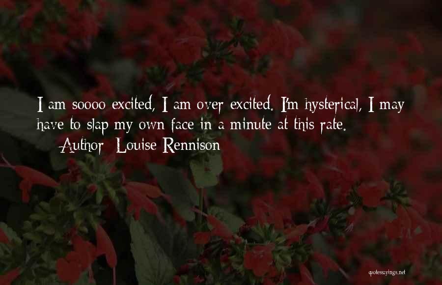 Louise Rennison Quotes: I Am Soooo Excited, I Am Over-excited. I'm Hysterical, I May Have To Slap My Own Face In A Minute