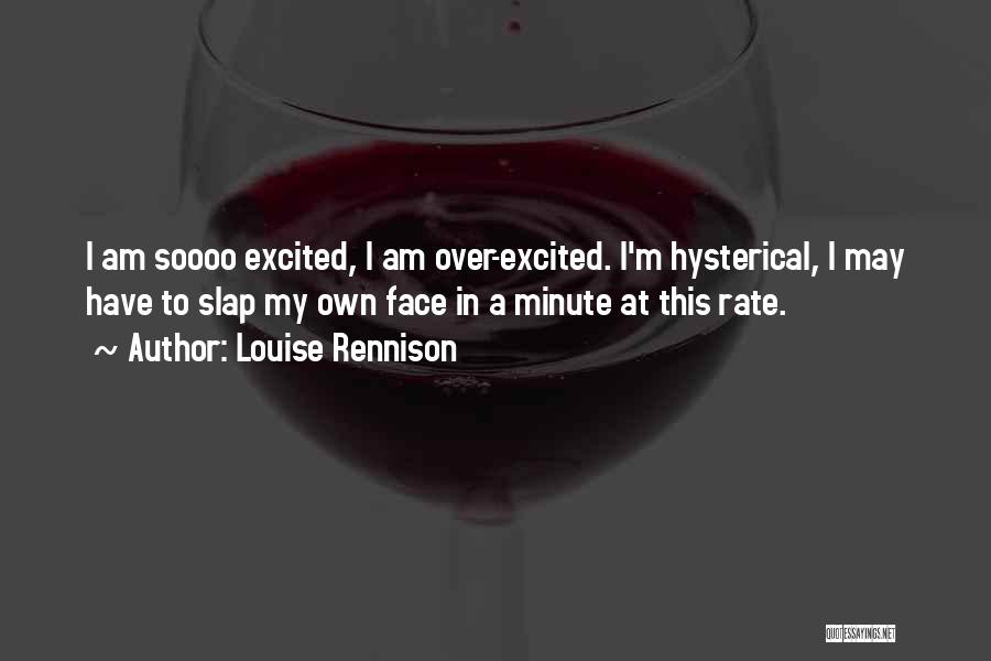 Louise Rennison Quotes: I Am Soooo Excited, I Am Over-excited. I'm Hysterical, I May Have To Slap My Own Face In A Minute