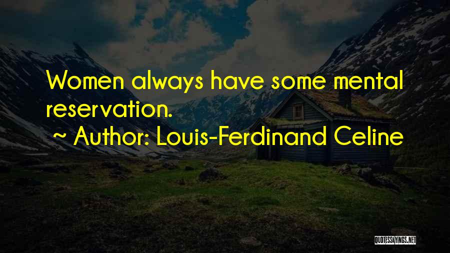 Louis-Ferdinand Celine Quotes: Women Always Have Some Mental Reservation.