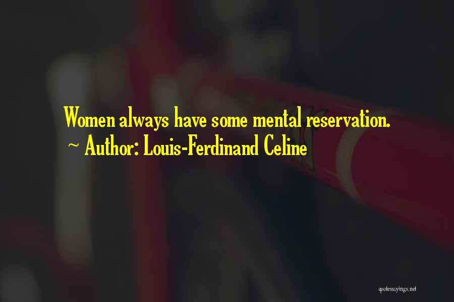 Louis-Ferdinand Celine Quotes: Women Always Have Some Mental Reservation.