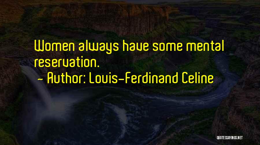 Louis-Ferdinand Celine Quotes: Women Always Have Some Mental Reservation.