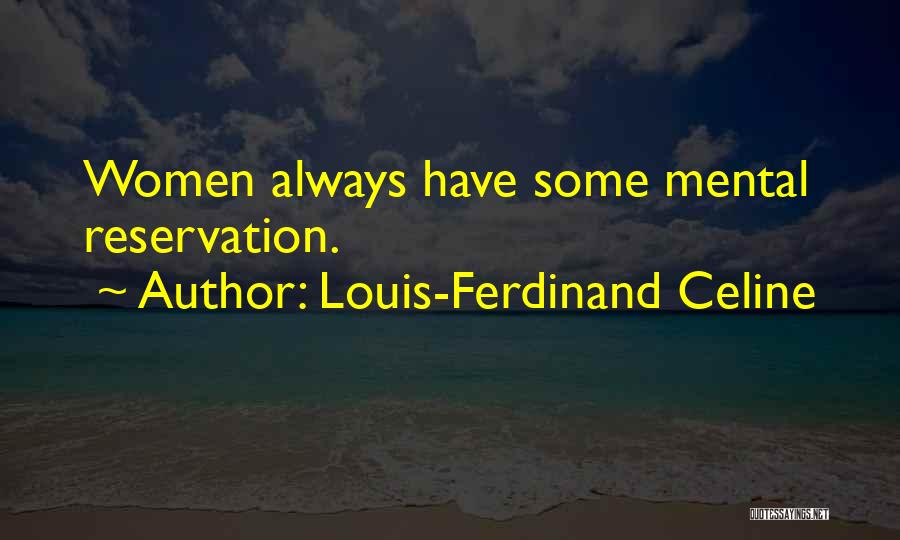 Louis-Ferdinand Celine Quotes: Women Always Have Some Mental Reservation.