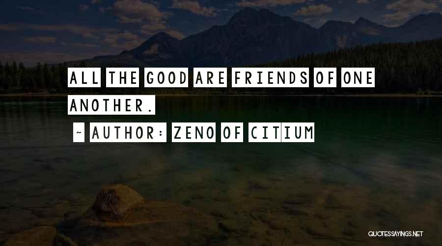 Zeno Of Citium Quotes: All The Good Are Friends Of One Another.