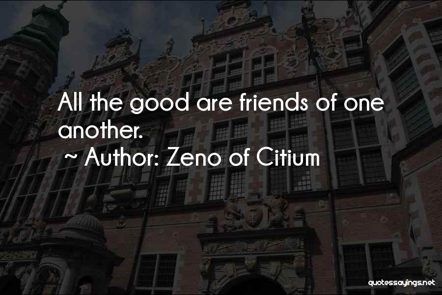 Zeno Of Citium Quotes: All The Good Are Friends Of One Another.