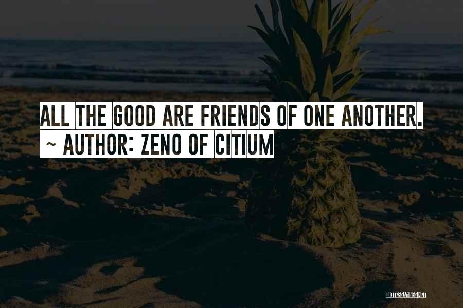 Zeno Of Citium Quotes: All The Good Are Friends Of One Another.