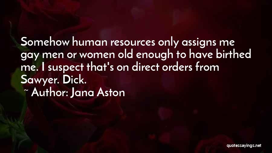 Jana Aston Quotes: Somehow Human Resources Only Assigns Me Gay Men Or Women Old Enough To Have Birthed Me. I Suspect That's On