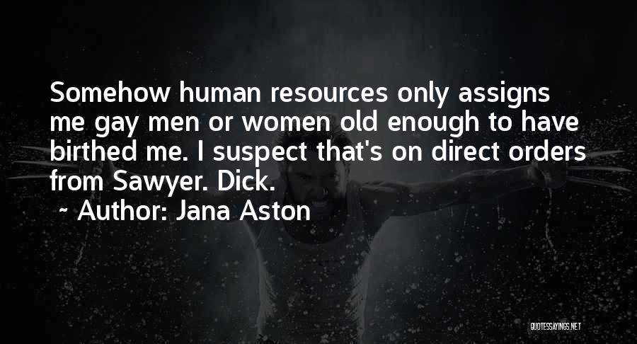 Jana Aston Quotes: Somehow Human Resources Only Assigns Me Gay Men Or Women Old Enough To Have Birthed Me. I Suspect That's On