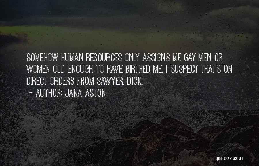 Jana Aston Quotes: Somehow Human Resources Only Assigns Me Gay Men Or Women Old Enough To Have Birthed Me. I Suspect That's On