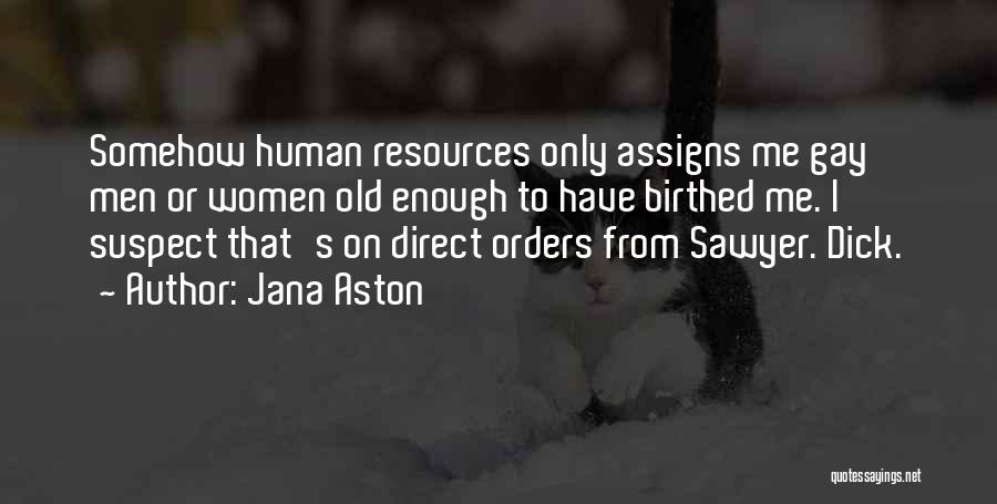 Jana Aston Quotes: Somehow Human Resources Only Assigns Me Gay Men Or Women Old Enough To Have Birthed Me. I Suspect That's On