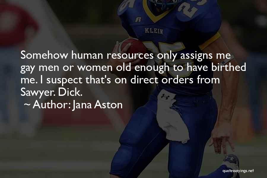 Jana Aston Quotes: Somehow Human Resources Only Assigns Me Gay Men Or Women Old Enough To Have Birthed Me. I Suspect That's On