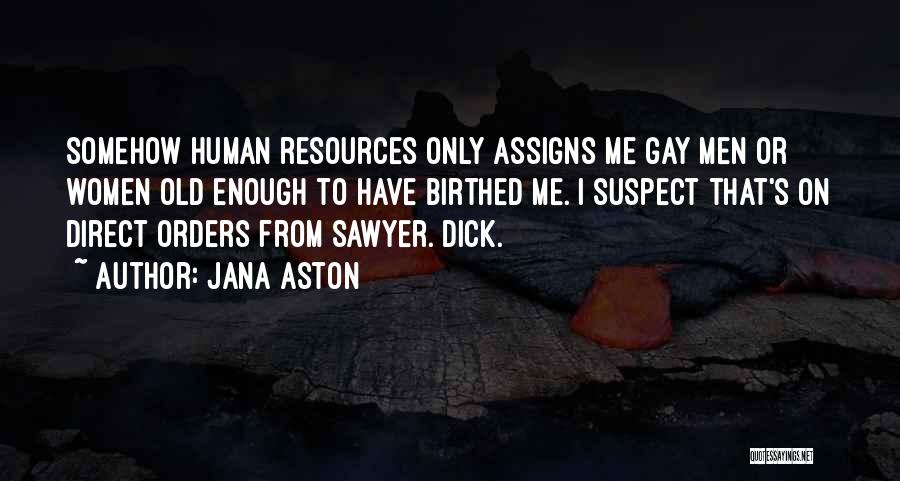Jana Aston Quotes: Somehow Human Resources Only Assigns Me Gay Men Or Women Old Enough To Have Birthed Me. I Suspect That's On