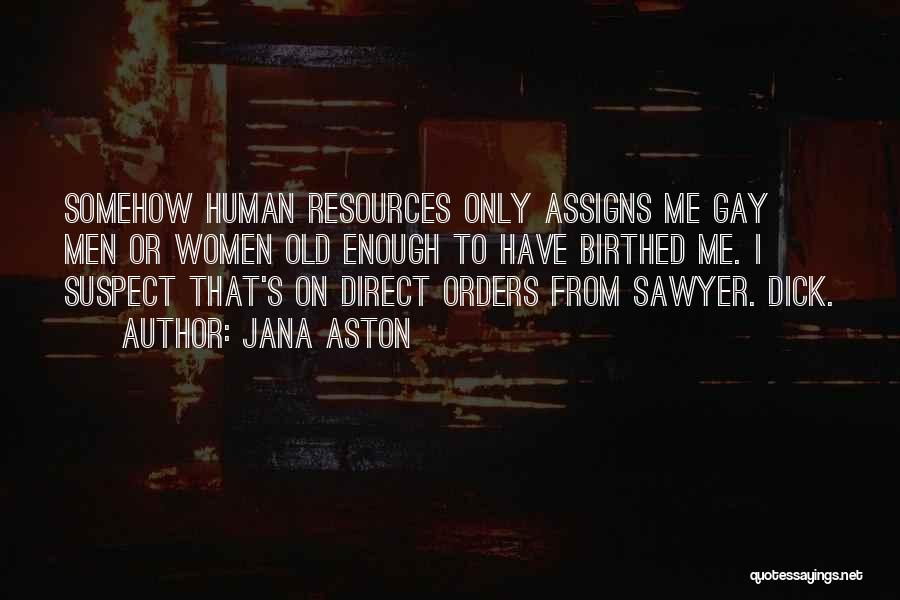 Jana Aston Quotes: Somehow Human Resources Only Assigns Me Gay Men Or Women Old Enough To Have Birthed Me. I Suspect That's On
