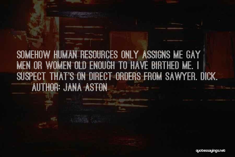 Jana Aston Quotes: Somehow Human Resources Only Assigns Me Gay Men Or Women Old Enough To Have Birthed Me. I Suspect That's On