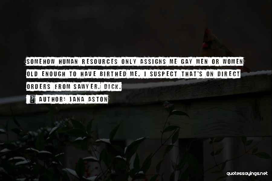 Jana Aston Quotes: Somehow Human Resources Only Assigns Me Gay Men Or Women Old Enough To Have Birthed Me. I Suspect That's On