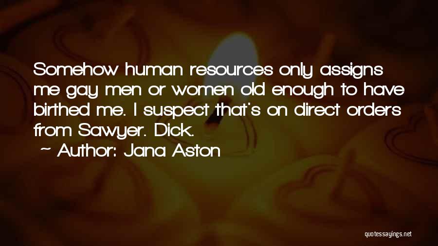 Jana Aston Quotes: Somehow Human Resources Only Assigns Me Gay Men Or Women Old Enough To Have Birthed Me. I Suspect That's On