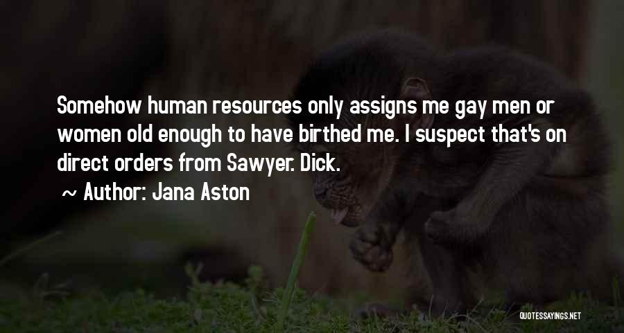 Jana Aston Quotes: Somehow Human Resources Only Assigns Me Gay Men Or Women Old Enough To Have Birthed Me. I Suspect That's On