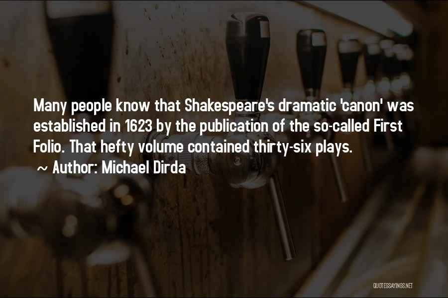 Michael Dirda Quotes: Many People Know That Shakespeare's Dramatic 'canon' Was Established In 1623 By The Publication Of The So-called First Folio. That