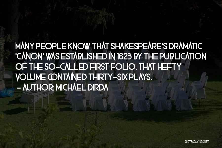 Michael Dirda Quotes: Many People Know That Shakespeare's Dramatic 'canon' Was Established In 1623 By The Publication Of The So-called First Folio. That