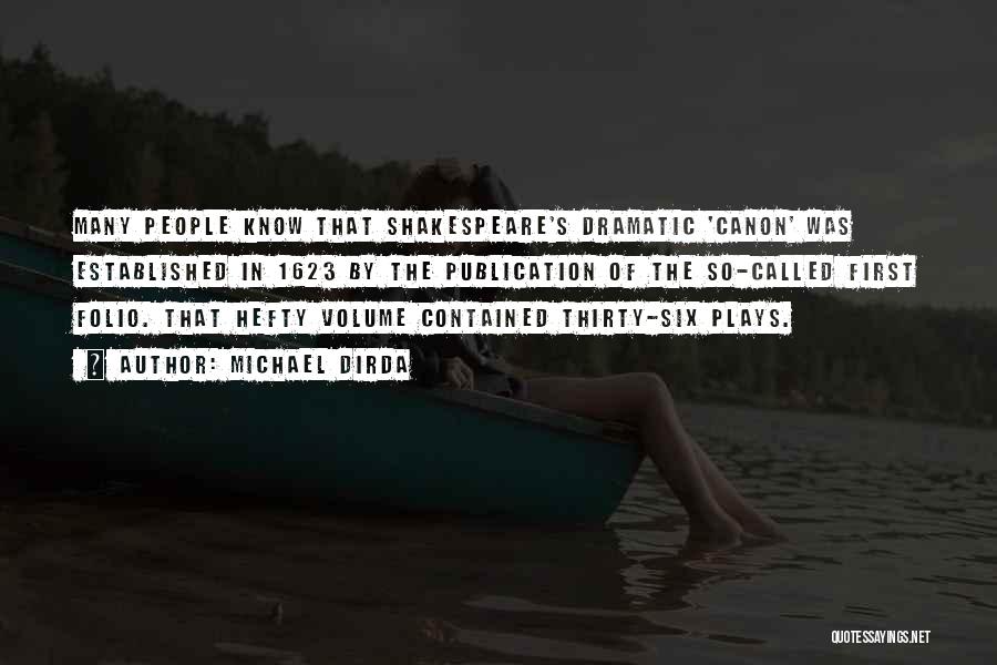Michael Dirda Quotes: Many People Know That Shakespeare's Dramatic 'canon' Was Established In 1623 By The Publication Of The So-called First Folio. That