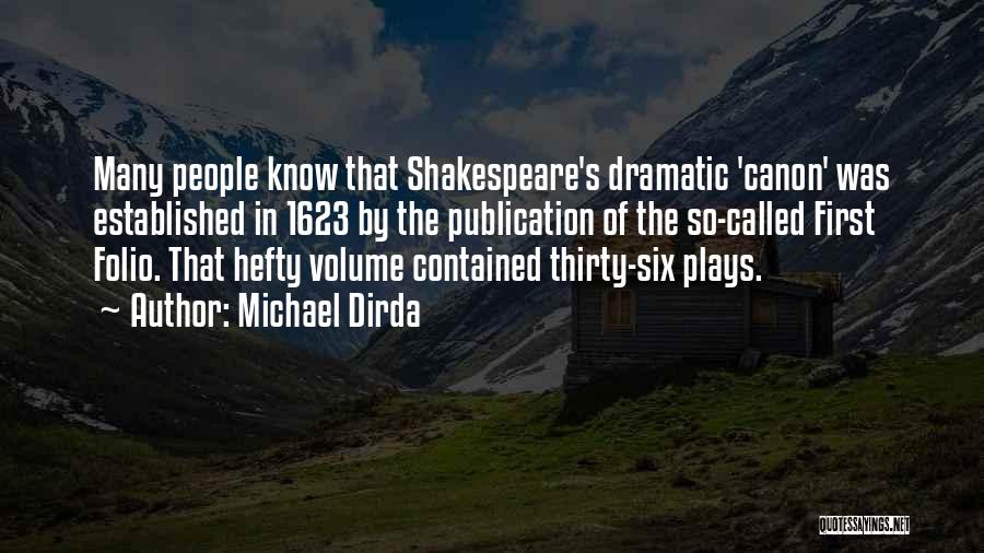 Michael Dirda Quotes: Many People Know That Shakespeare's Dramatic 'canon' Was Established In 1623 By The Publication Of The So-called First Folio. That