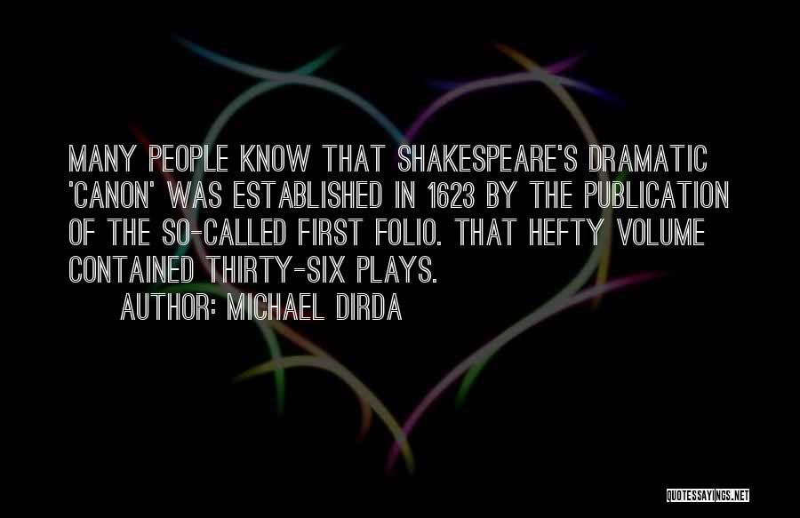 Michael Dirda Quotes: Many People Know That Shakespeare's Dramatic 'canon' Was Established In 1623 By The Publication Of The So-called First Folio. That