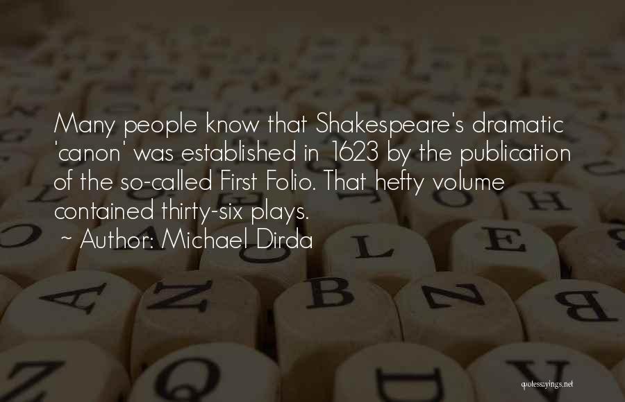 Michael Dirda Quotes: Many People Know That Shakespeare's Dramatic 'canon' Was Established In 1623 By The Publication Of The So-called First Folio. That
