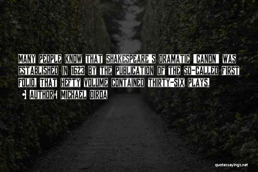 Michael Dirda Quotes: Many People Know That Shakespeare's Dramatic 'canon' Was Established In 1623 By The Publication Of The So-called First Folio. That