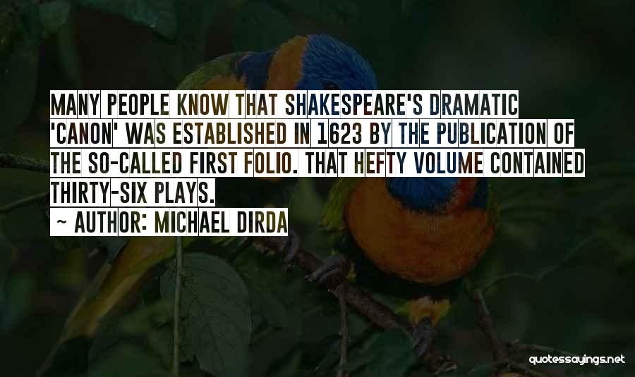 Michael Dirda Quotes: Many People Know That Shakespeare's Dramatic 'canon' Was Established In 1623 By The Publication Of The So-called First Folio. That