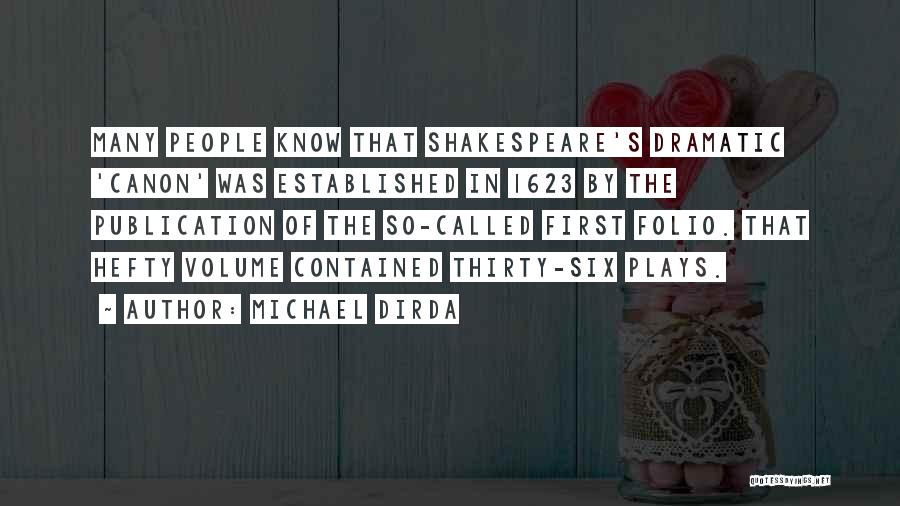 Michael Dirda Quotes: Many People Know That Shakespeare's Dramatic 'canon' Was Established In 1623 By The Publication Of The So-called First Folio. That