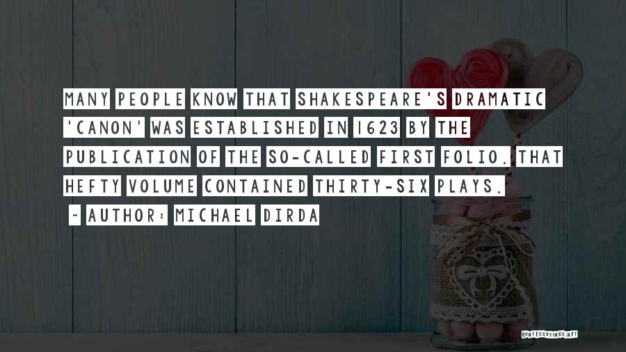 Michael Dirda Quotes: Many People Know That Shakespeare's Dramatic 'canon' Was Established In 1623 By The Publication Of The So-called First Folio. That