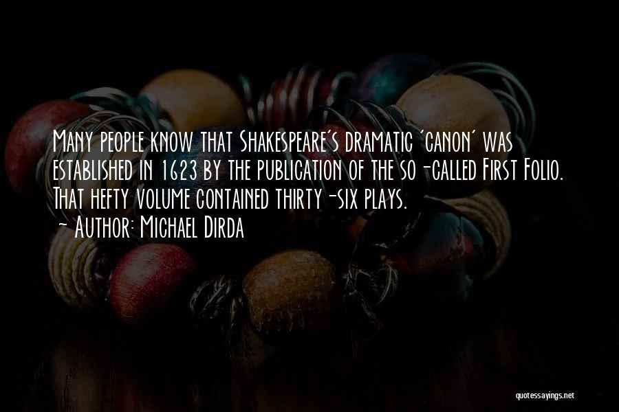 Michael Dirda Quotes: Many People Know That Shakespeare's Dramatic 'canon' Was Established In 1623 By The Publication Of The So-called First Folio. That