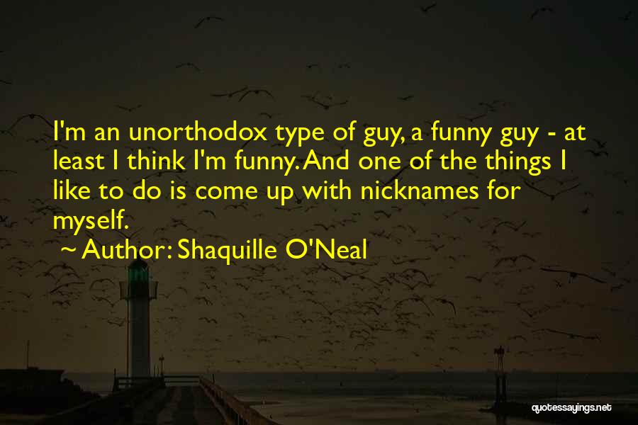 Shaquille O'Neal Quotes: I'm An Unorthodox Type Of Guy, A Funny Guy - At Least I Think I'm Funny. And One Of The