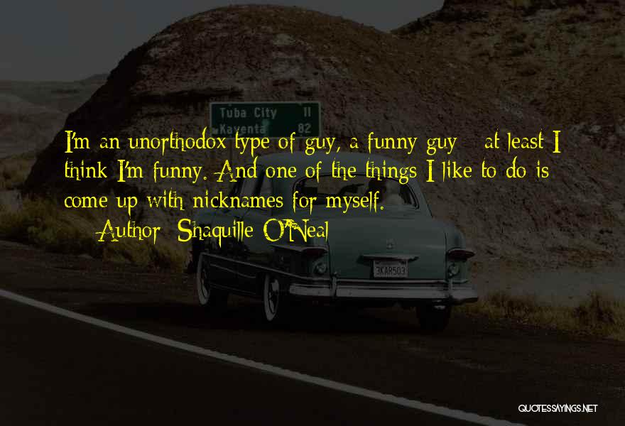 Shaquille O'Neal Quotes: I'm An Unorthodox Type Of Guy, A Funny Guy - At Least I Think I'm Funny. And One Of The