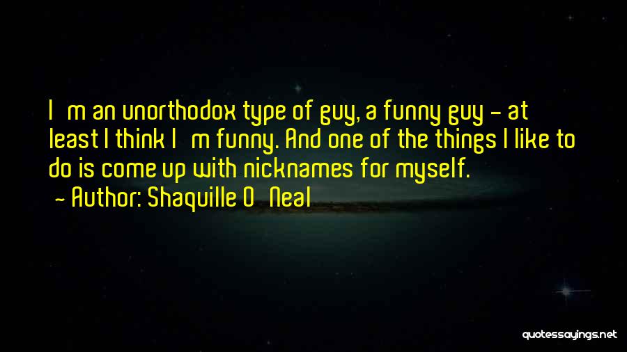 Shaquille O'Neal Quotes: I'm An Unorthodox Type Of Guy, A Funny Guy - At Least I Think I'm Funny. And One Of The