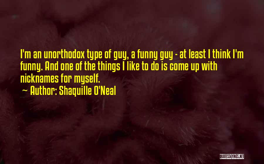 Shaquille O'Neal Quotes: I'm An Unorthodox Type Of Guy, A Funny Guy - At Least I Think I'm Funny. And One Of The