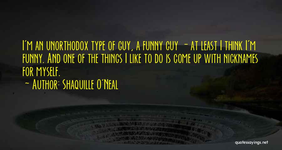 Shaquille O'Neal Quotes: I'm An Unorthodox Type Of Guy, A Funny Guy - At Least I Think I'm Funny. And One Of The