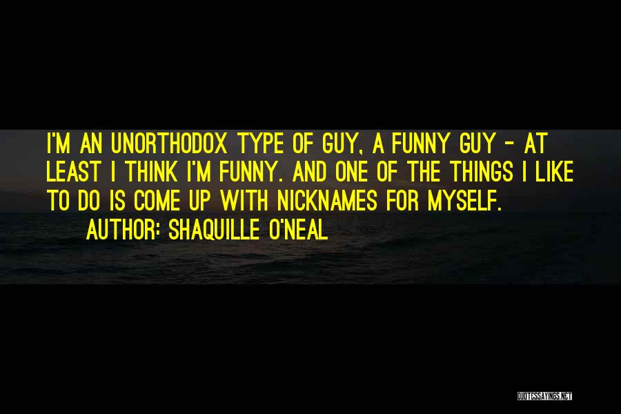 Shaquille O'Neal Quotes: I'm An Unorthodox Type Of Guy, A Funny Guy - At Least I Think I'm Funny. And One Of The