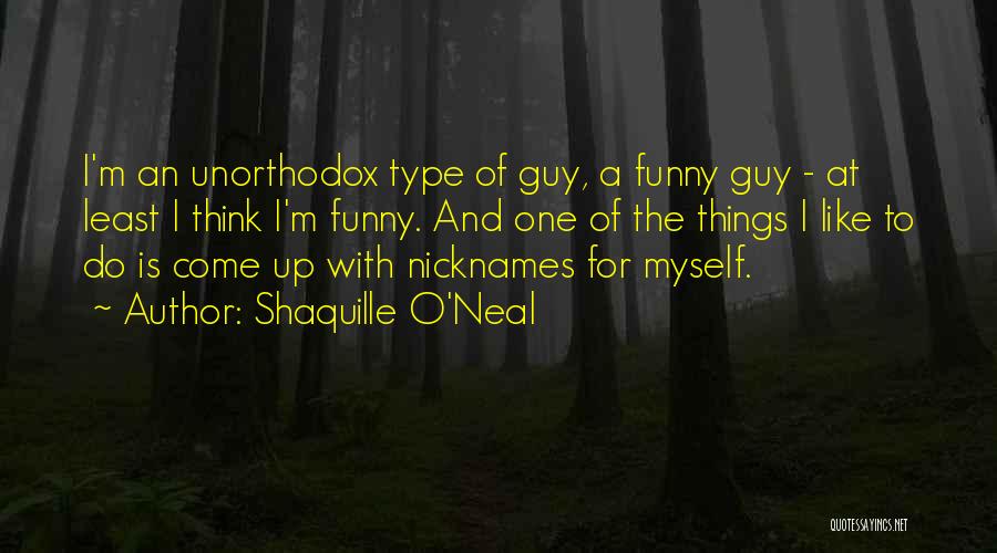 Shaquille O'Neal Quotes: I'm An Unorthodox Type Of Guy, A Funny Guy - At Least I Think I'm Funny. And One Of The