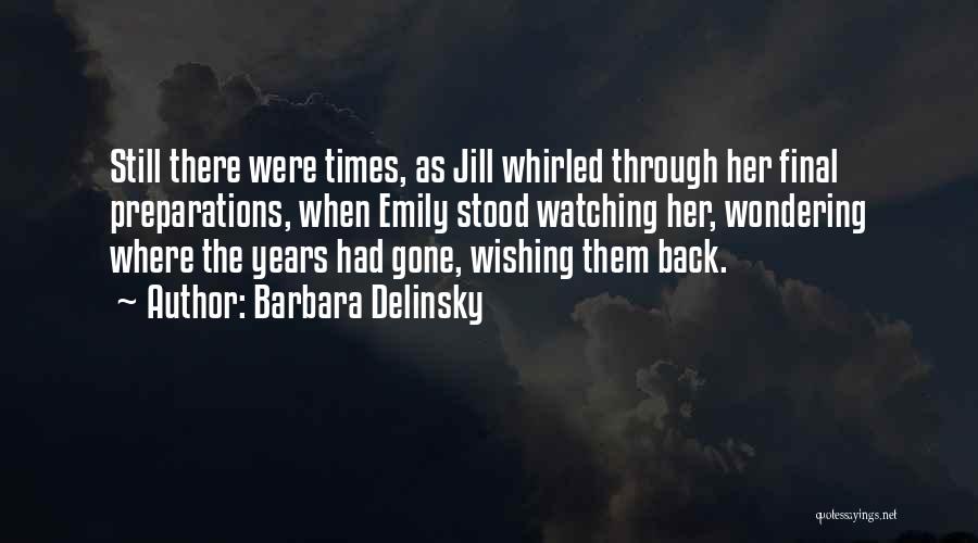 Barbara Delinsky Quotes: Still There Were Times, As Jill Whirled Through Her Final Preparations, When Emily Stood Watching Her, Wondering Where The Years