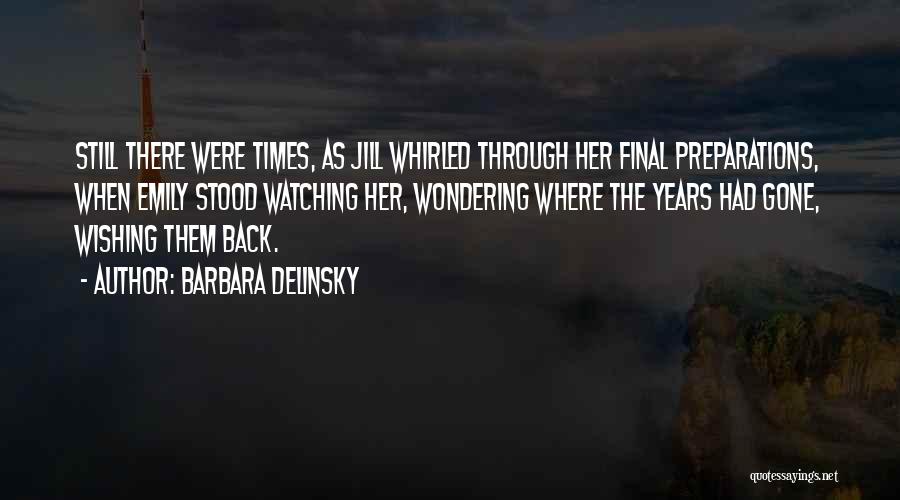 Barbara Delinsky Quotes: Still There Were Times, As Jill Whirled Through Her Final Preparations, When Emily Stood Watching Her, Wondering Where The Years