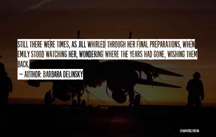 Barbara Delinsky Quotes: Still There Were Times, As Jill Whirled Through Her Final Preparations, When Emily Stood Watching Her, Wondering Where The Years