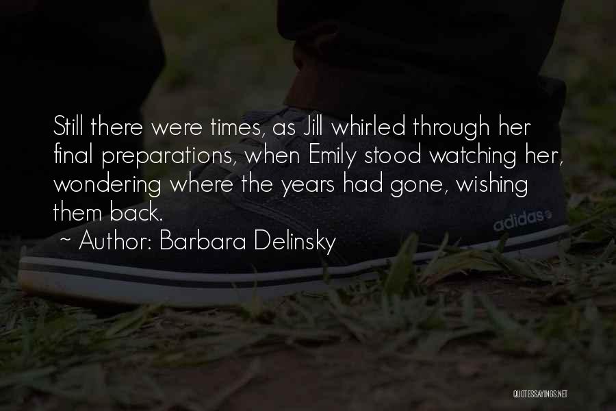 Barbara Delinsky Quotes: Still There Were Times, As Jill Whirled Through Her Final Preparations, When Emily Stood Watching Her, Wondering Where The Years