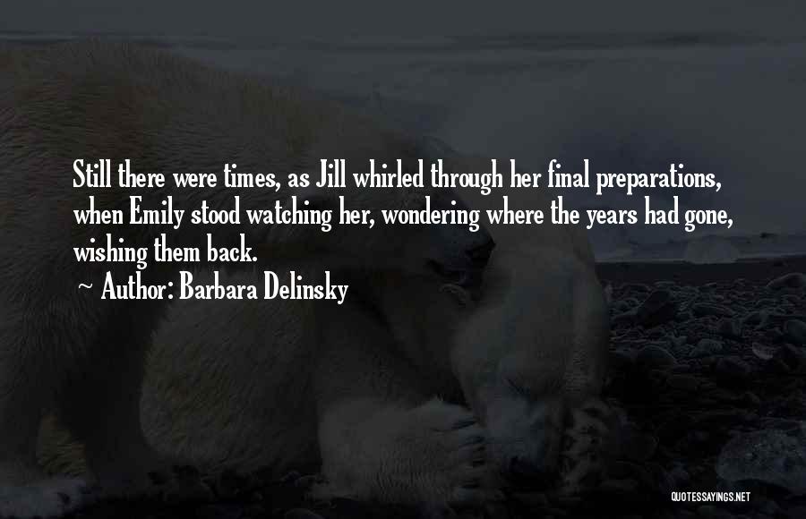 Barbara Delinsky Quotes: Still There Were Times, As Jill Whirled Through Her Final Preparations, When Emily Stood Watching Her, Wondering Where The Years