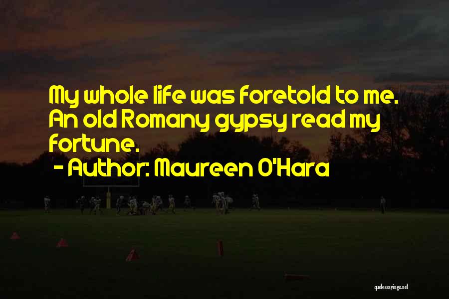 Maureen O'Hara Quotes: My Whole Life Was Foretold To Me. An Old Romany Gypsy Read My Fortune.
