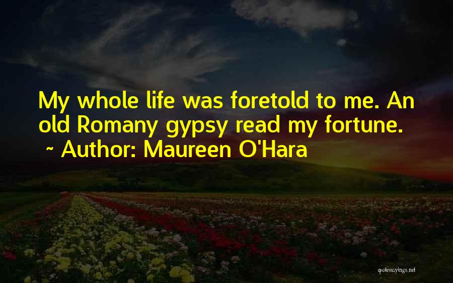 Maureen O'Hara Quotes: My Whole Life Was Foretold To Me. An Old Romany Gypsy Read My Fortune.