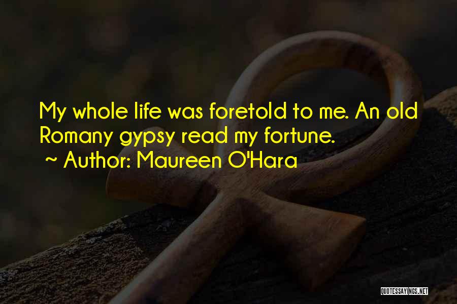 Maureen O'Hara Quotes: My Whole Life Was Foretold To Me. An Old Romany Gypsy Read My Fortune.