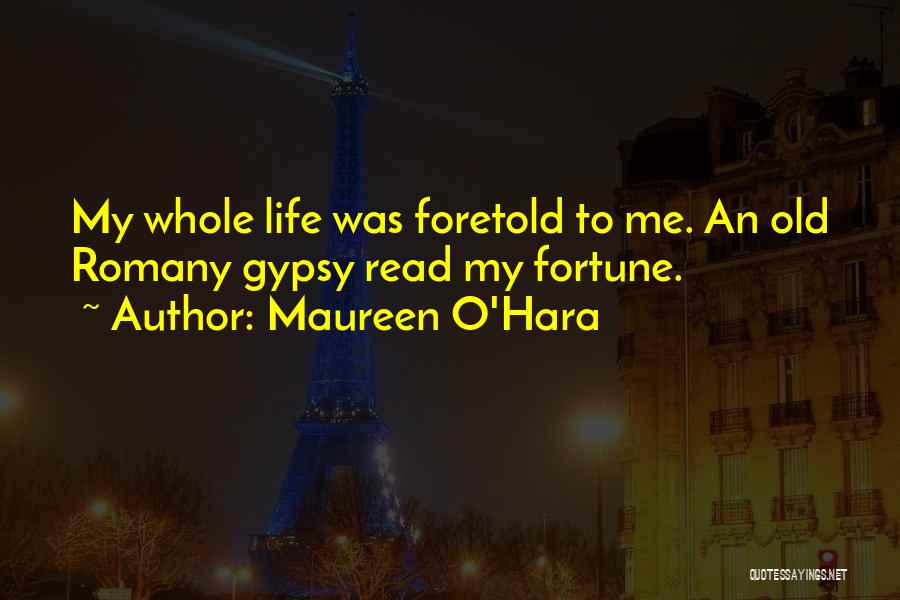 Maureen O'Hara Quotes: My Whole Life Was Foretold To Me. An Old Romany Gypsy Read My Fortune.