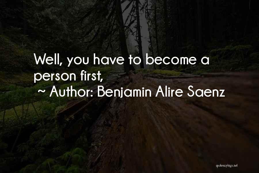 Benjamin Alire Saenz Quotes: Well, You Have To Become A Person First,